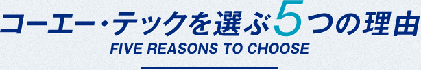 コーエー・テックを選ぶ5つの理由
